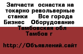 Запчасти, оснастка на токарно револьверные станки . - Все города Бизнес » Оборудование   . Тамбовская обл.,Тамбов г.